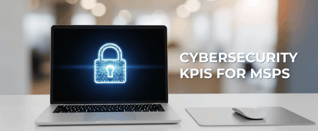 Essential Cybersecurity KPIs Every MSP Must Track for Client Success